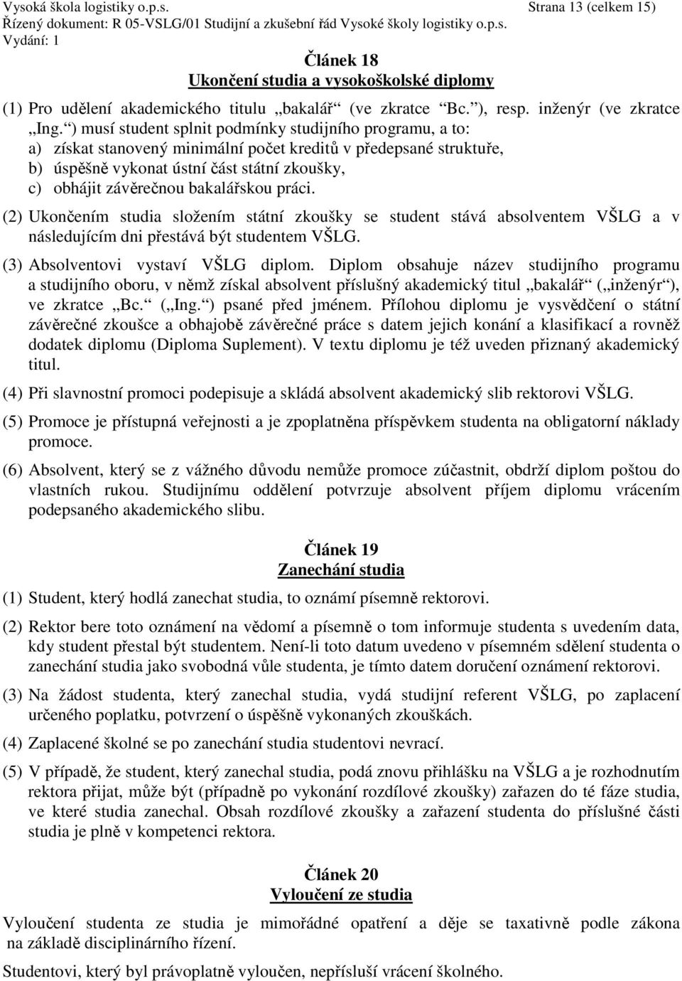 bakalářskou práci. (2) Ukončením studia složením státní zkoušky se student stává absolventem VŠLG a v následujícím dni přestává být studentem VŠLG. (3) Absolventovi vystaví VŠLG diplom.