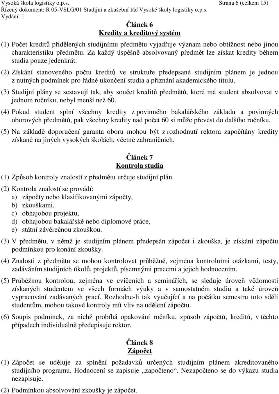 (2) Získání stanoveného počtu kreditů ve struktuře předepsané studijním plánem je jednou z nutných podmínek pro řádné ukončení studia a přiznání akademického titulu.