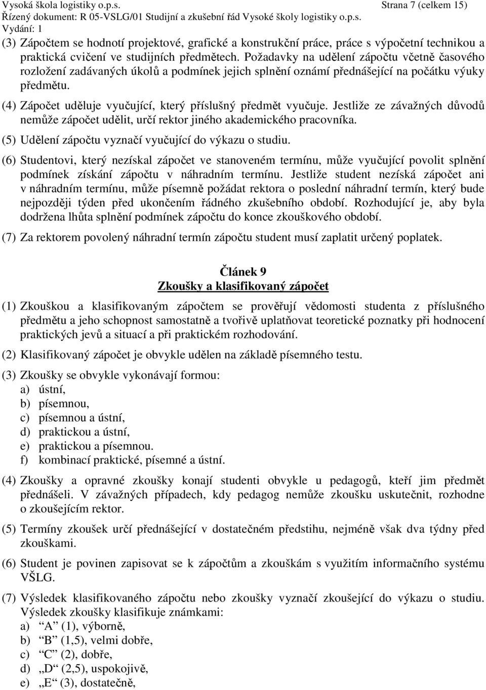 (4) Zápočet uděluje vyučující, který příslušný předmět vyučuje. Jestliže ze závažných důvodů nemůže zápočet udělit, určí rektor jiného akademického pracovníka.