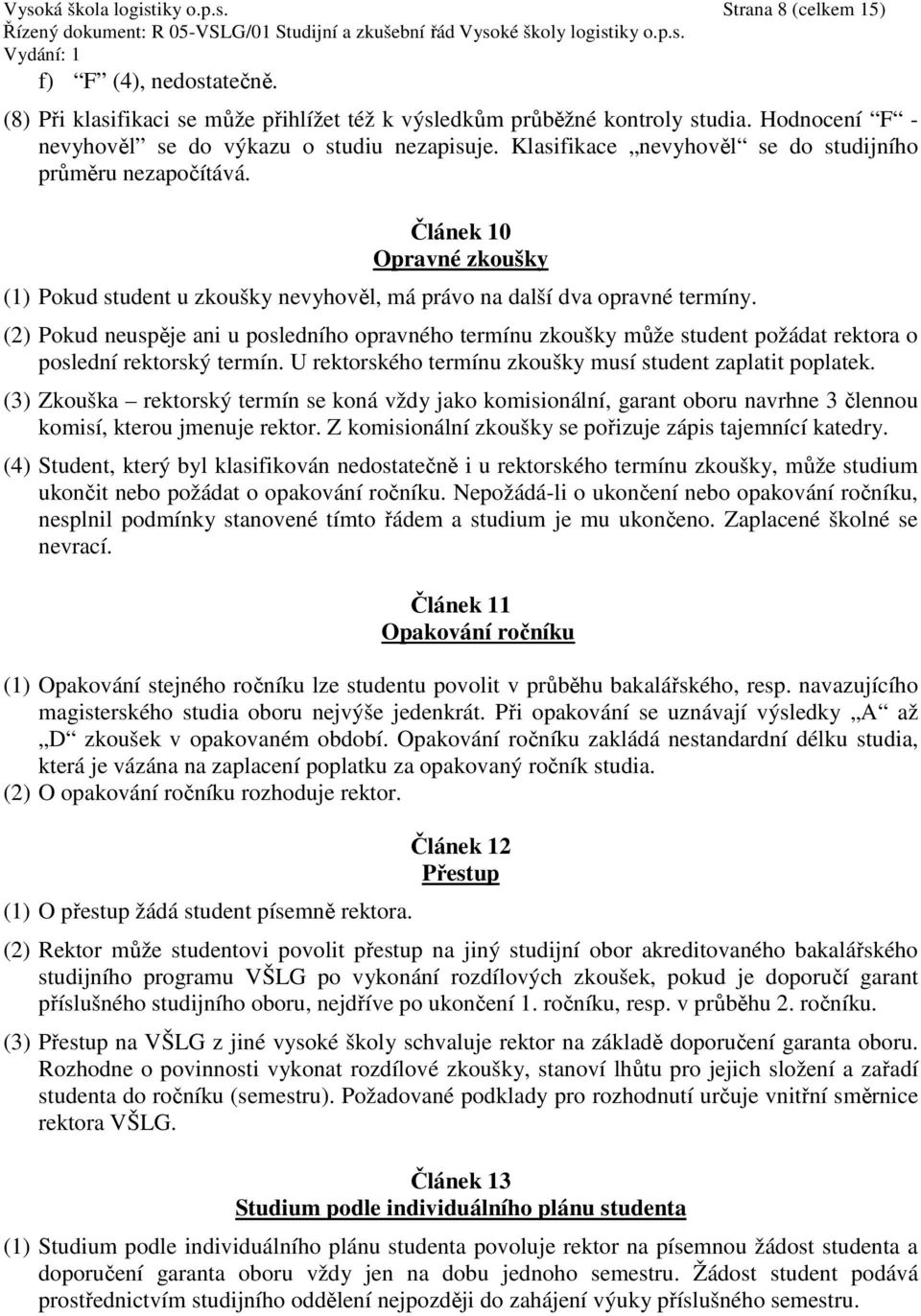 Článek 10 Opravné zkoušky (1) Pokud student u zkoušky nevyhověl, má právo na další dva opravné termíny.