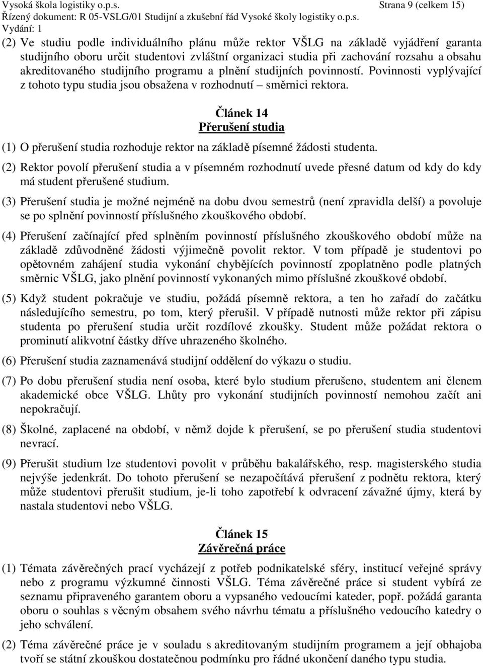 Článek 14 Přerušení studia (1) O přerušení studia rozhoduje rektor na základě písemné žádosti studenta.