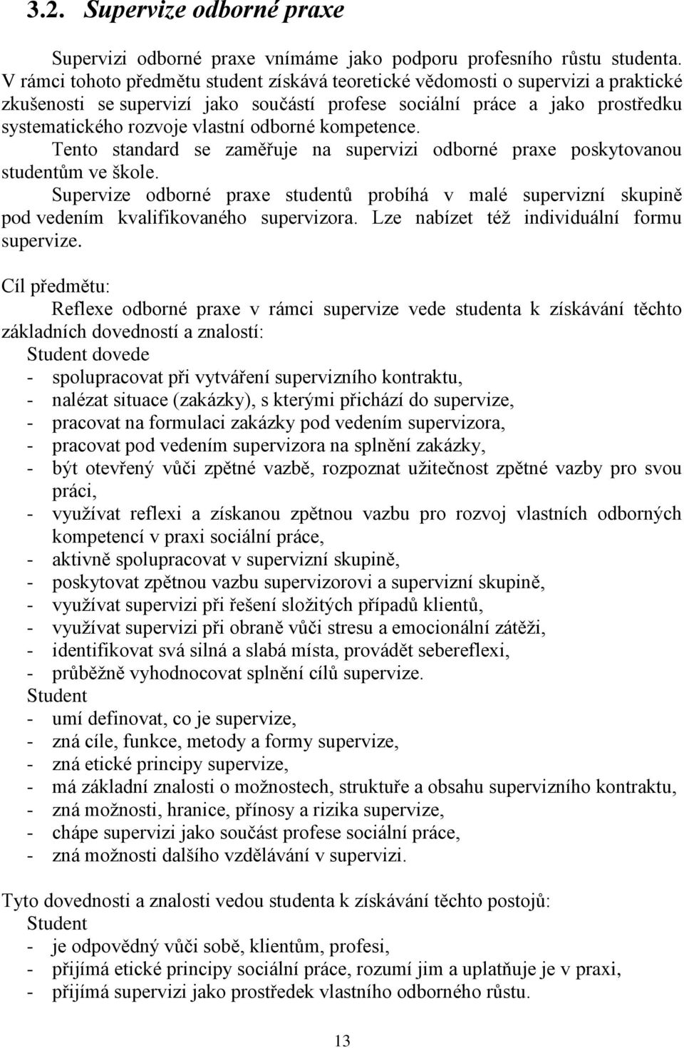 odborné kompetence. Tento standard se zaměřuje na supervizi odborné praxe poskytovanou studentům ve škole.