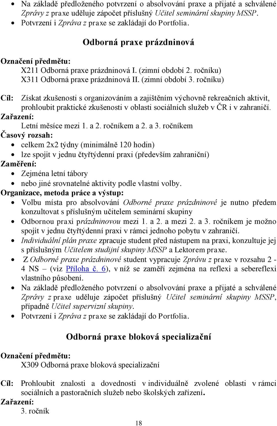 (zimní období 3. ročníku) Cíl: Získat zkušenosti s organizováním a zajištěním výchovně rekreačních aktivit, prohloubit praktické zkušenosti v oblasti sociálních služeb v ČR i v zahraničí.