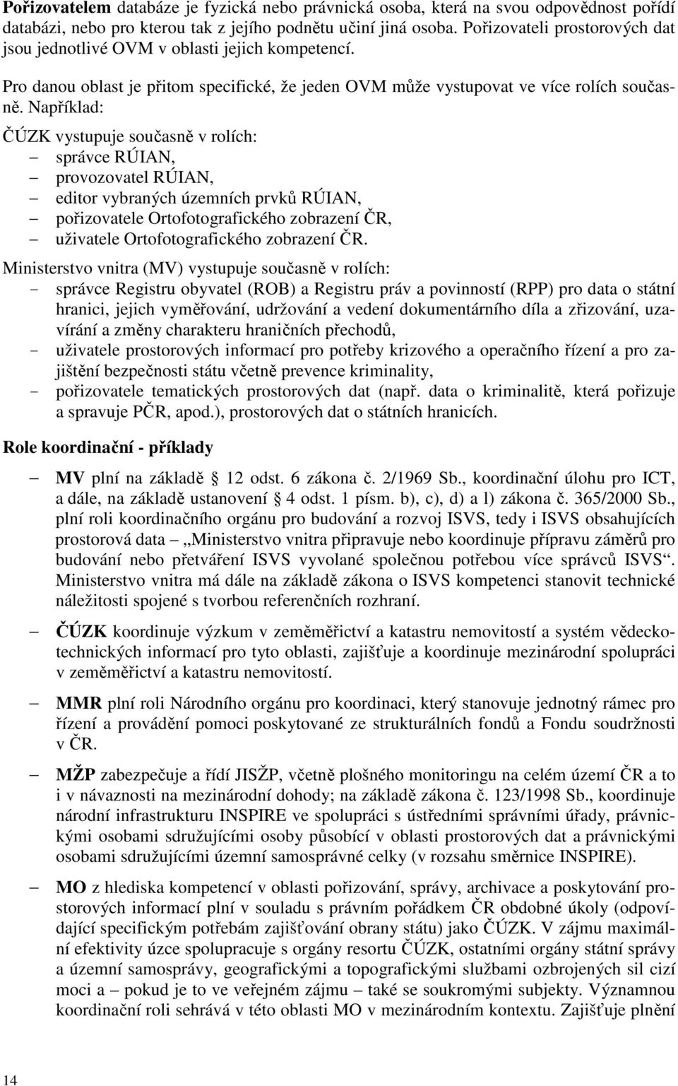 Například: ČÚZK vystupuje současně v rolích: správce RÚIAN, provozovatel RÚIAN, editor vybraných územních prvků RÚIAN, pořizovatele Ortofotografického zobrazení ČR, uživatele Ortofotografického