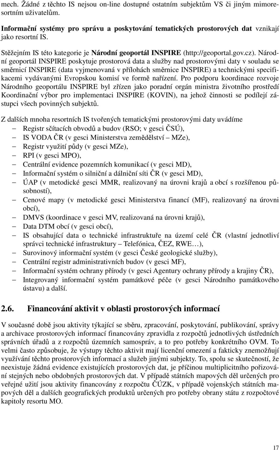 Národní geoportál INSPIRE poskytuje prostorová data a služby nad prostorovými daty v souladu se směrnicí INSPIRE (data vyjmenovaná v přílohách směrnice INSPIRE) a technickými specifikacemi vydávanými
