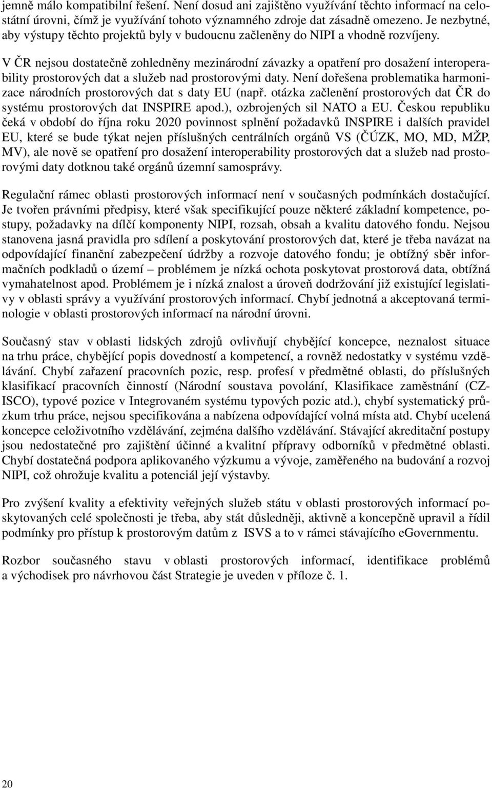 V ČR nejsou dostatečně zohledněny mezinárodní závazky a opatření pro dosažení interoperability prostorových dat a služeb nad prostorovými daty.