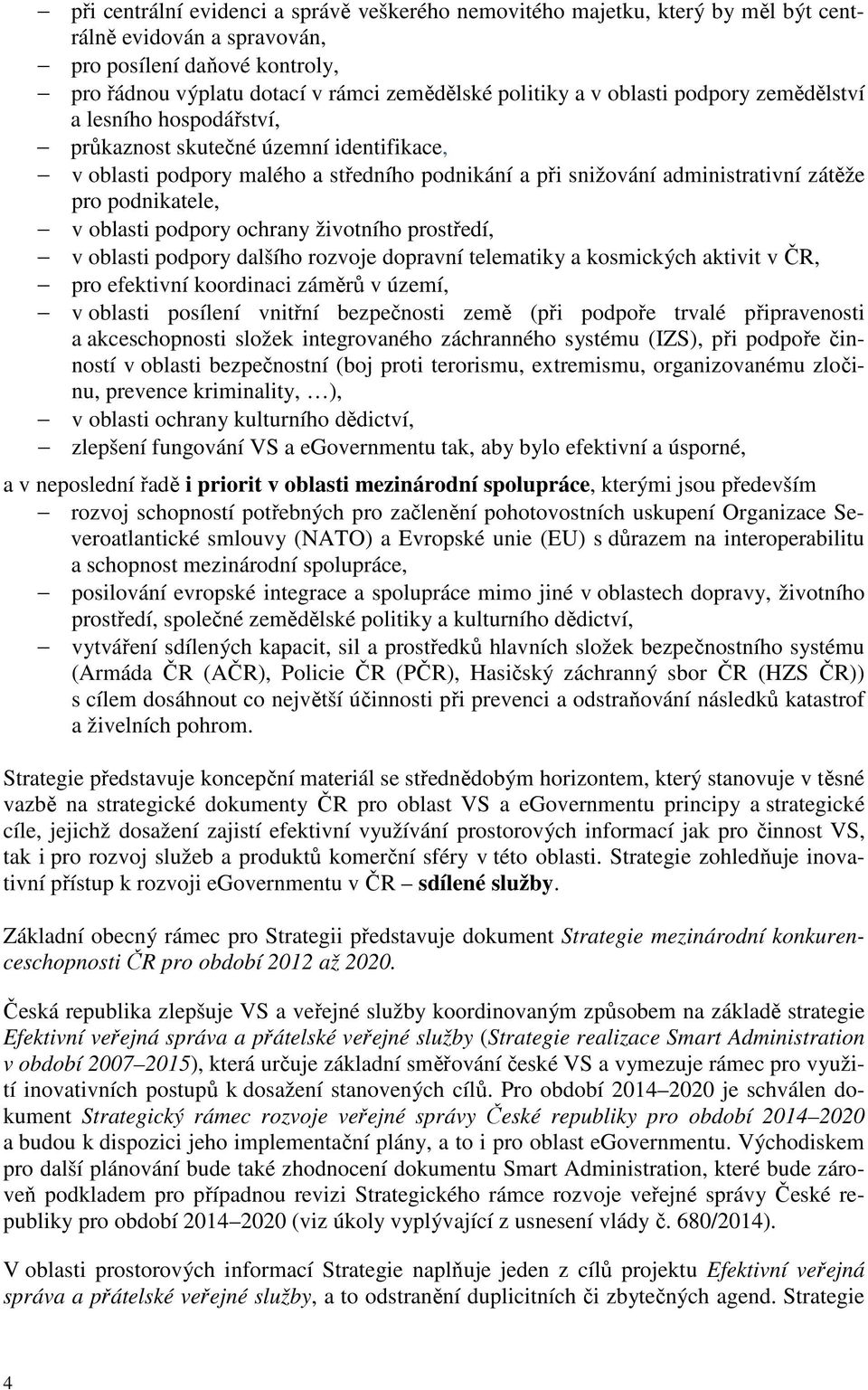 oblasti podpory ochrany životního prostředí, v oblasti podpory dalšího rozvoje dopravní telematiky a kosmických aktivit v ČR, pro efektivní koordinaci záměrů v území, v oblasti posílení vnitřní