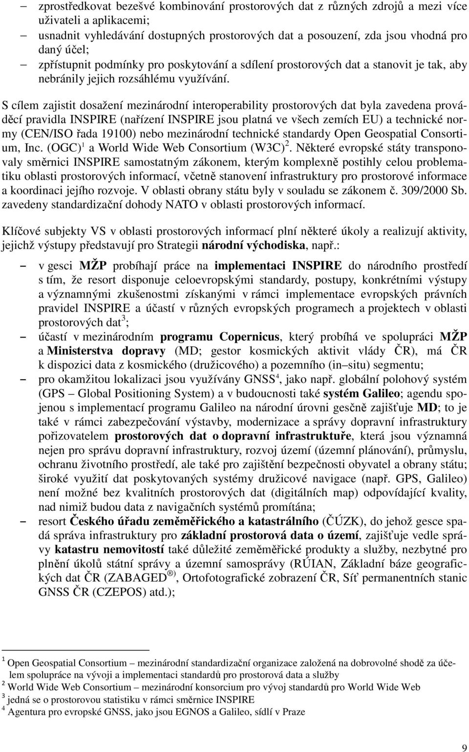 S cílem zajistit dosažení mezinárodní interoperability prostorových dat byla zavedena prováděcí pravidla INSPIRE (nařízení INSPIRE jsou platná ve všech zemích EU) a technické normy (CEN/ISO řada