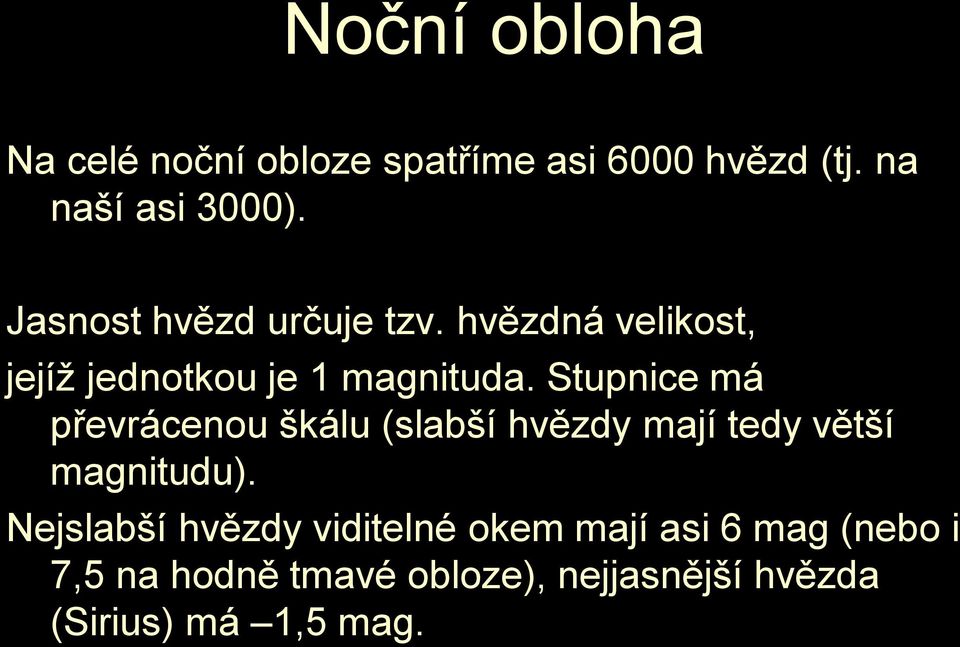 Stupnice má převrácenou škálu (slabší hvězdy mají tedy větší magnitudu).