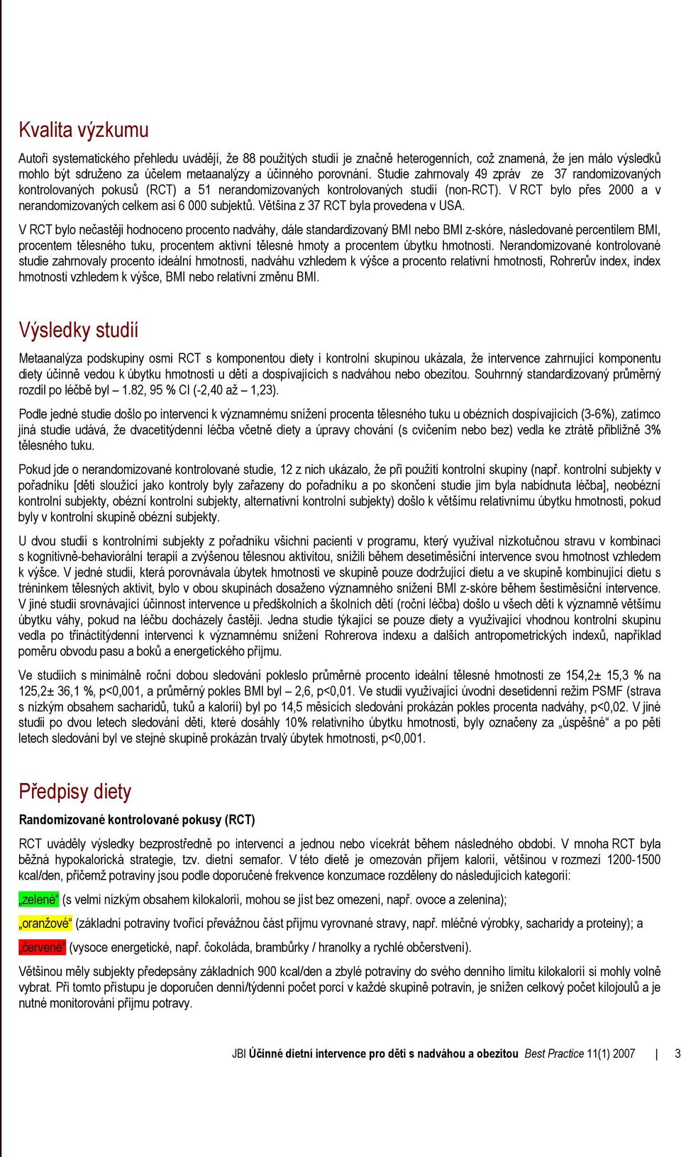 V RCT bylo přes 2000 a v nerandomizovaných celkem asi 6 000 subjektů. Většina z 37 RCT byla provedena v USA.