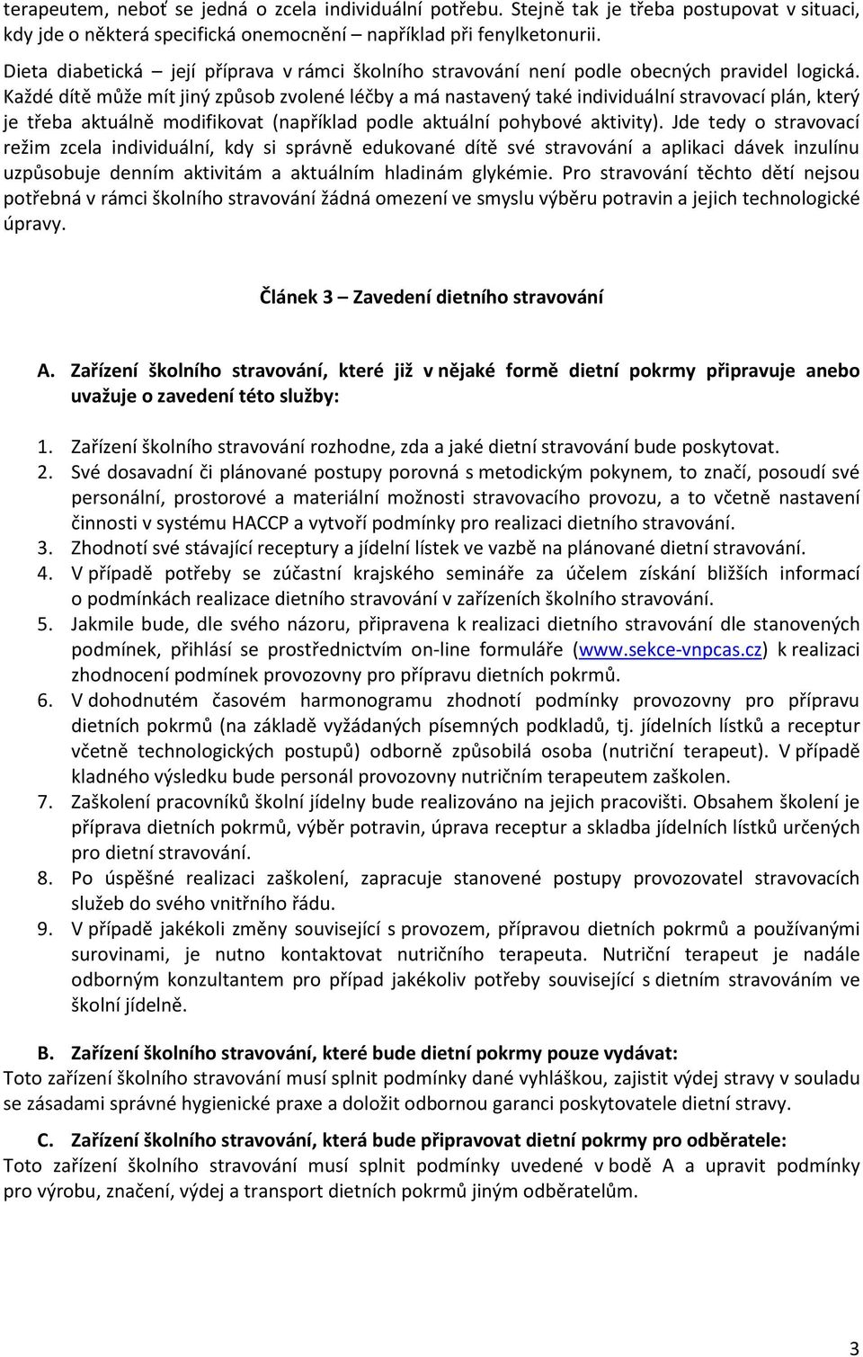 Každé dítě může mít jiný způsob zvolené léčby a má nastavený také individuální stravovací plán, který je třeba aktuálně modifikovat (například podle aktuální pohybové aktivity).