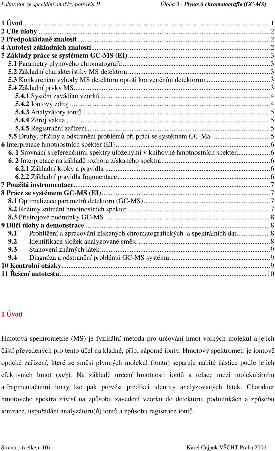 .. 5 5.4.5 Registrační zařízení... 5 5.5 Druhy, příčiny a odstranění problémů při práci se systémem GC-MS... 5 6 Interpretace hmotnostních spekter (EI)... 6 6.