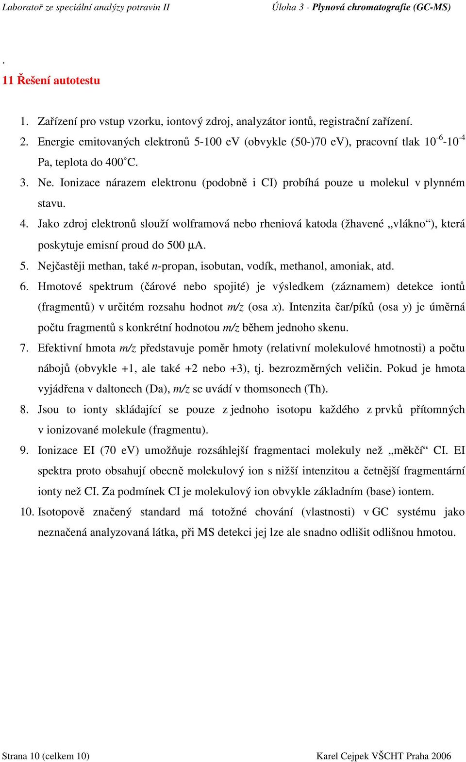 0 C. 3. Ne. Ionizace nárazem elektronu (podobně i CI) probíhá pouze u molekul v plynném stavu. 4.