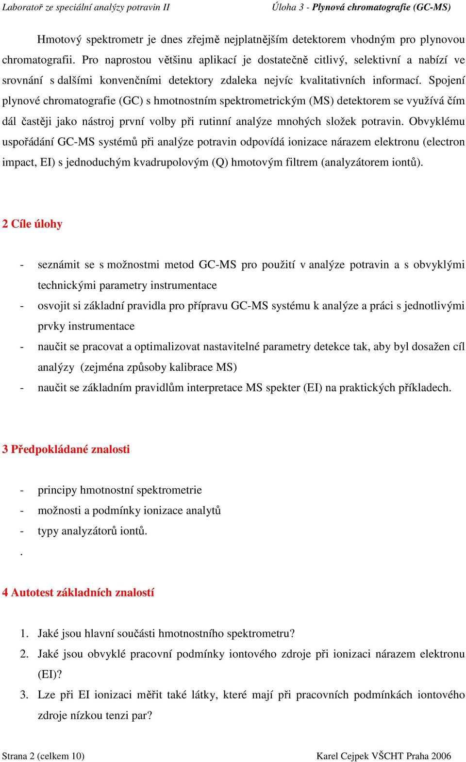 Spojení plynové chromatografie (GC) s hmotnostním spektrometrickým (MS) detektorem se využívá čím dál častěji jako nástroj první volby při rutinní analýze mnohých složek potravin.