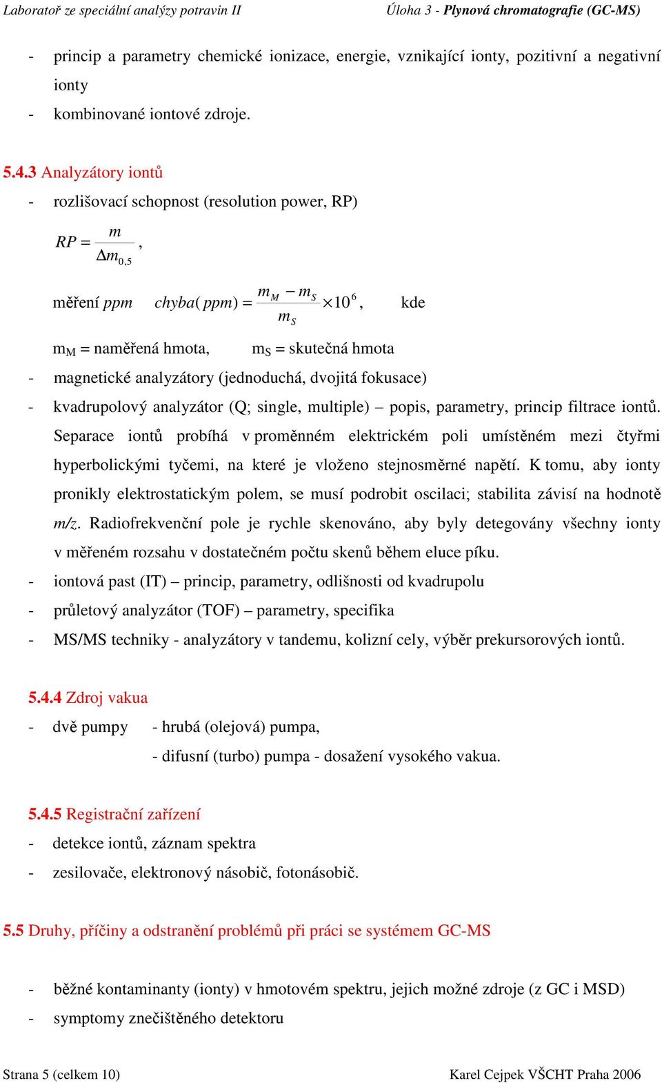 (jednoduchá, dvojitá fokusace) - kvadrupolový analyzátor (Q; single, multiple) popis, parametry, princip filtrace iontů.