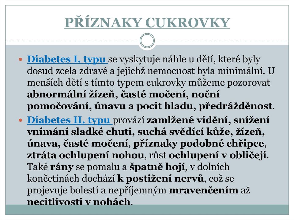 typu provází zamlžené vidění, snížení vnímání sladké chuti, suchá svědící kůže, žízeň, únava, časté močení, příznaky podobné chřipce, ztráta ochlupení