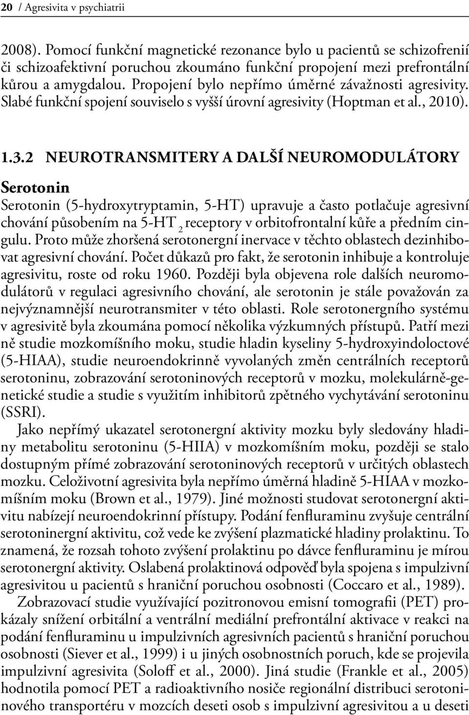 2 Neurotransmitery a další neuromodulátory Serotonin Serotonin (5-hydroxytryptamin, 5-HT) upravuje a často potlačuje agresivní chování působením na 5-HT receptory v orbitofrontalní kůře a předním
