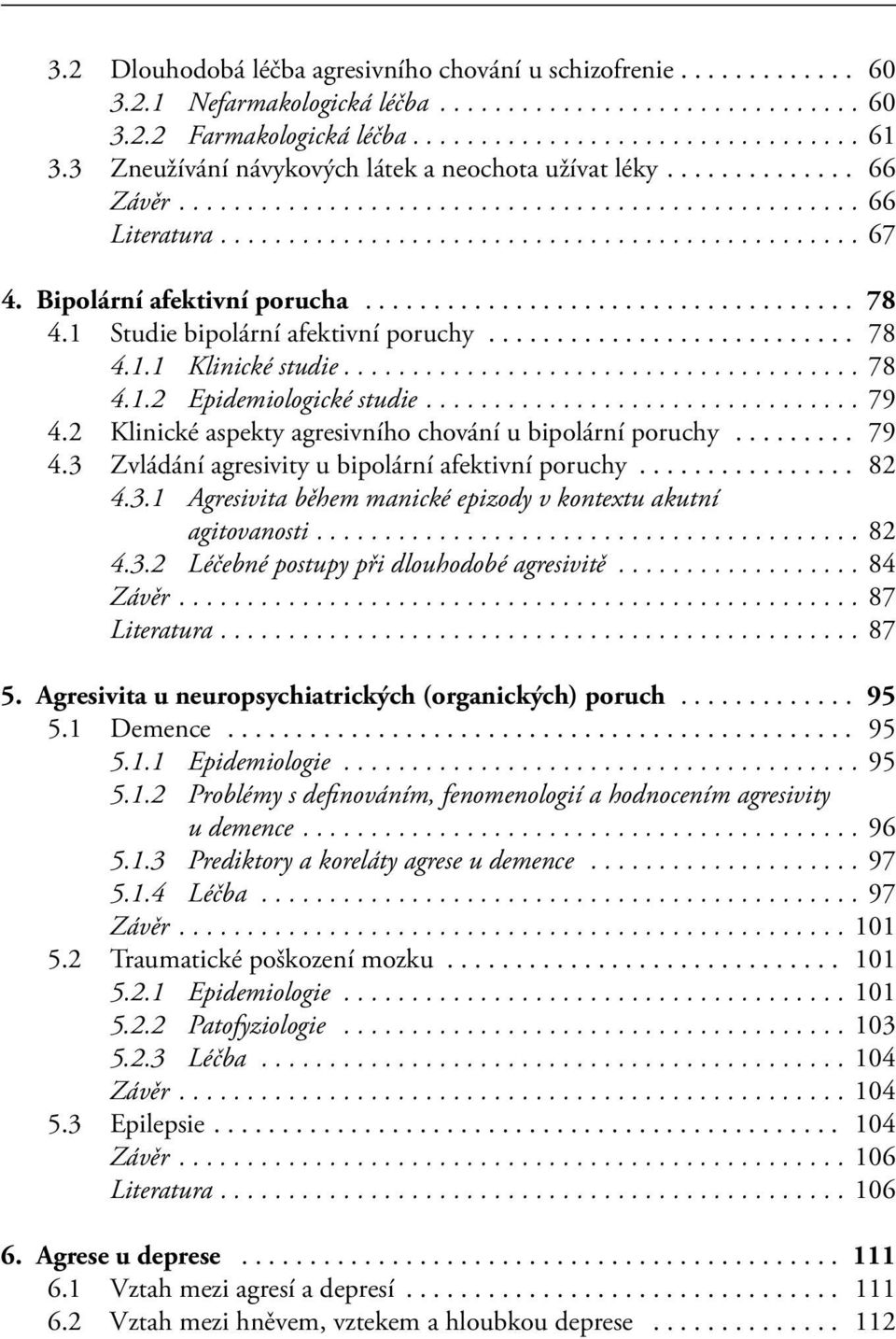 ... 79 4.2 Klinické aspekty agresivního chování u bipolární poruchy... 79 4.3 Zvládání agresivity u bipolární afektivní poruchy... 82 4.3.1 Agresivita během manické epizody v kontextu akutní agitovanosti.