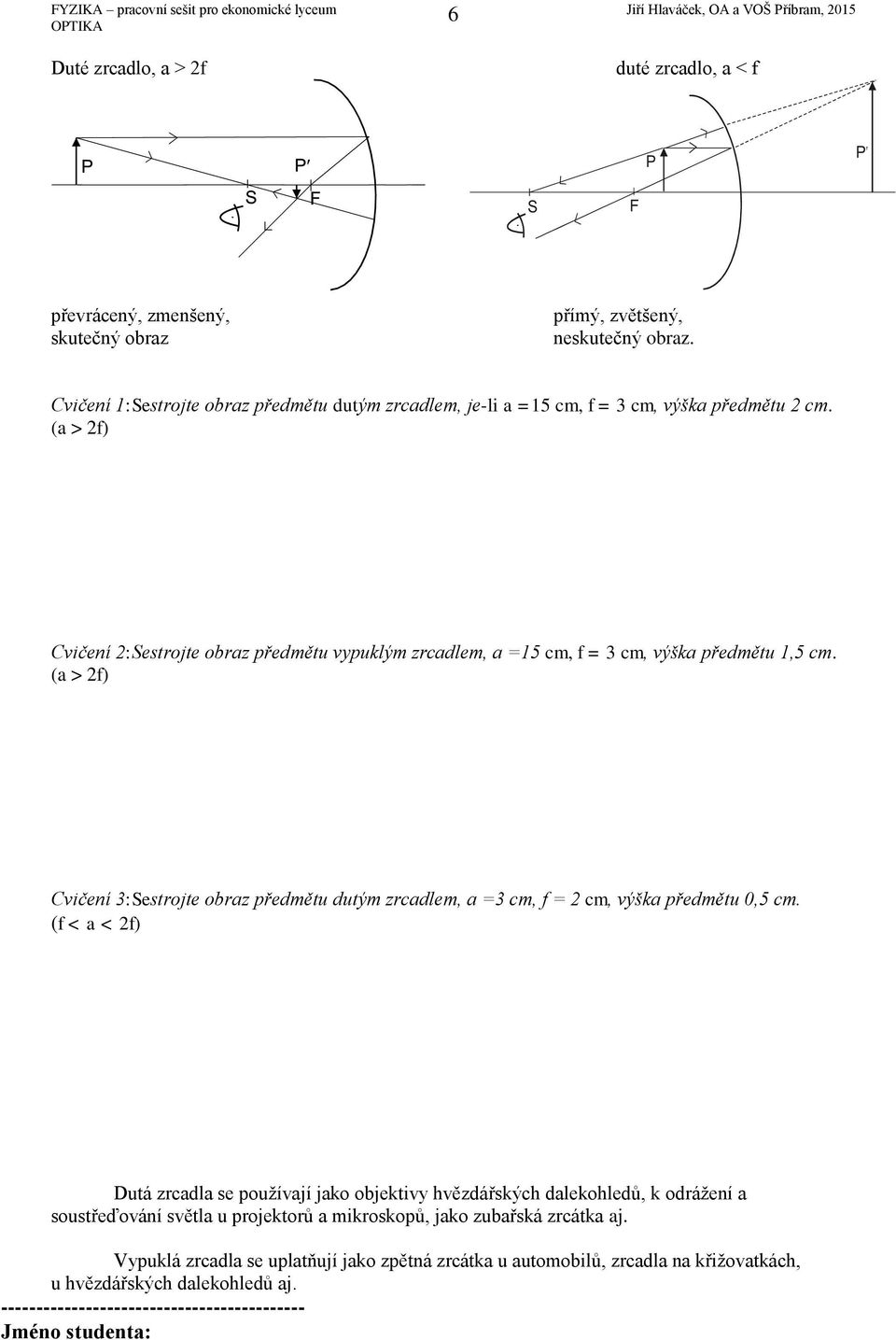 (a > f) Cičení :Sestrojte obraz předmětu ypuklým zrcadlem, a =5 cm, f = 3 cm, ýška předmětu,5 cm.