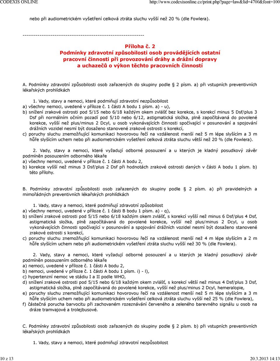 Podmínky zdravotní způsobilosti osob zařazených do skupiny podle 2 písm. a) při vstupních preventivních lékařských prohlídkách a) všechny nemoci, uvedené v příloze č. 1 části A bodu 1 písm.