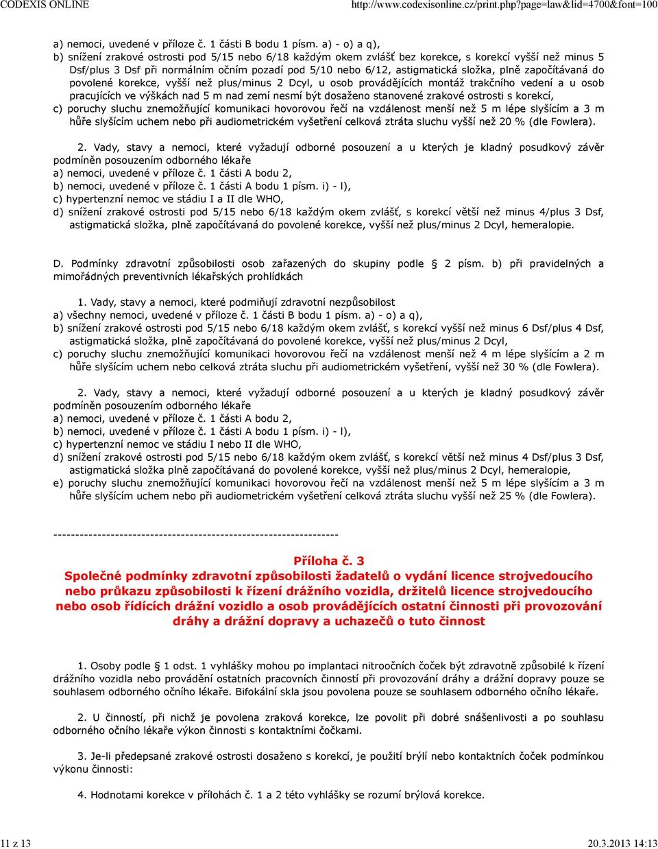 složka, plně započítávaná do povolené korekce, vyšší než plus/minus 2 Dcyl, u osob provádějících montáž trakčního vedení a u osob pracujících ve výškách nad 5 m nad zemí nesmí být dosaženo stanovené