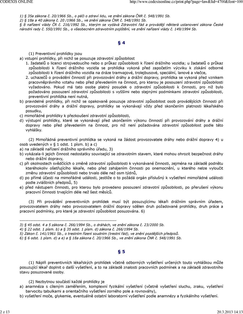 4 (1) Preventivní prohlídky jsou a) vstupní prohlídky, při nichž se posuzuje zdravotní způsobilost 1.