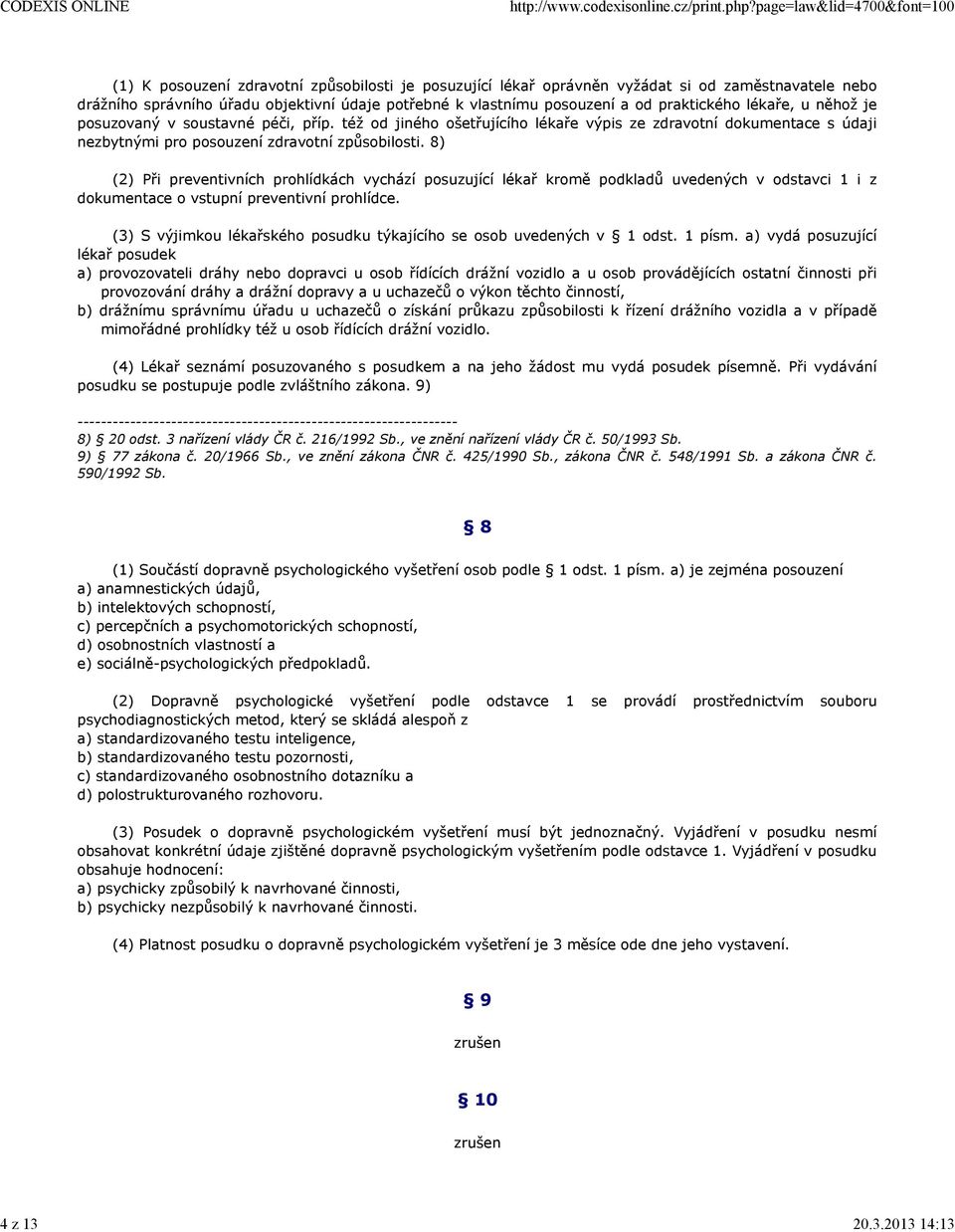 praktického lékaře, u něhož je posuzovaný v soustavné péči, příp. též od jiného ošetřujícího lékaře výpis ze zdravotní dokumentace s údaji nezbytnými pro posouzení zdravotní způsobilosti.