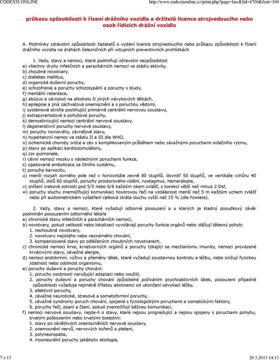 druhy infekčních a parazitárních nemocí ve stádiu aktivity, b) zhoubné novotvary, c) diabetes mellitus, d) organické duševní poruchy, e) schizofrenie a poruchy schizotypální a poruchy s bludy, f)