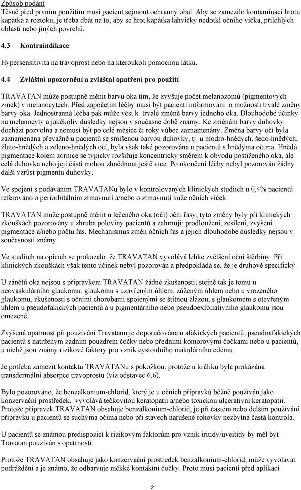 3 Kontraindikace Hypersensitivita na travoprost nebo na kteroukoli pomocnou látku. 4.