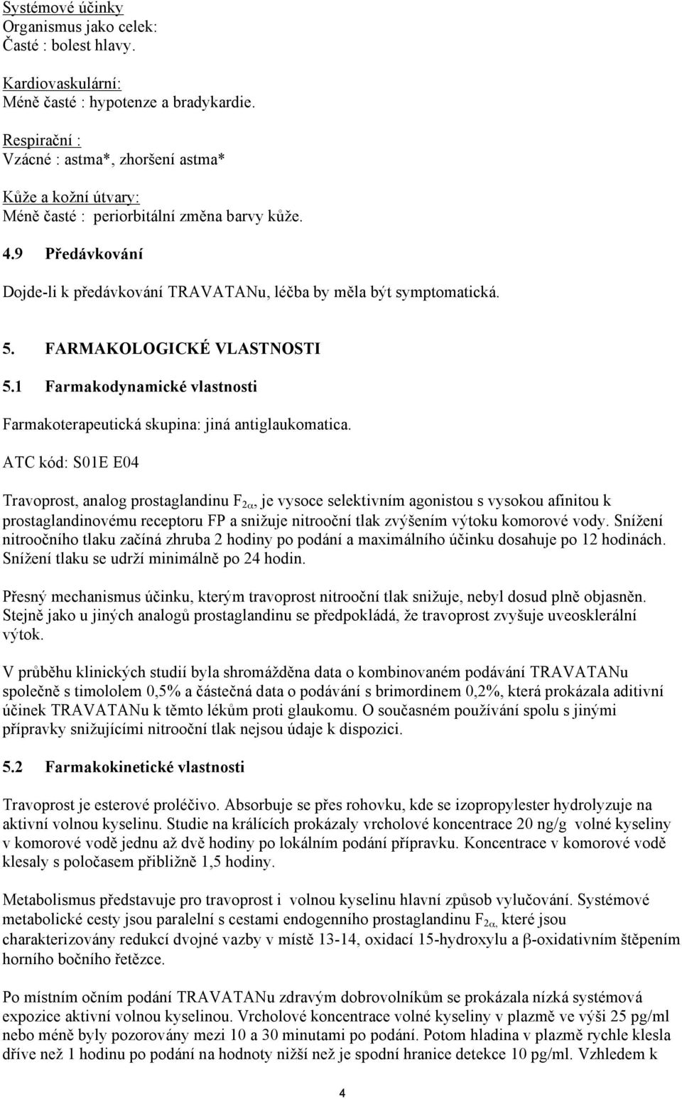 FARMAKOLOGICKÉ VLASTNOSTI 5.1 Farmakodynamické vlastnosti Farmakoterapeutická skupina: jiná antiglaukomatica.