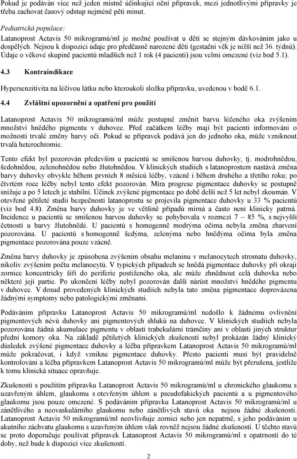 Nejsou k dispozici údaje pro předčasně narozené děti (gestační věk je nižší než 36. týdnů). Údaje o věkové skupině pacientů mladších než 1 rok (4 pacienti) jsou velmi omezené (viz bod 5.1). 4.