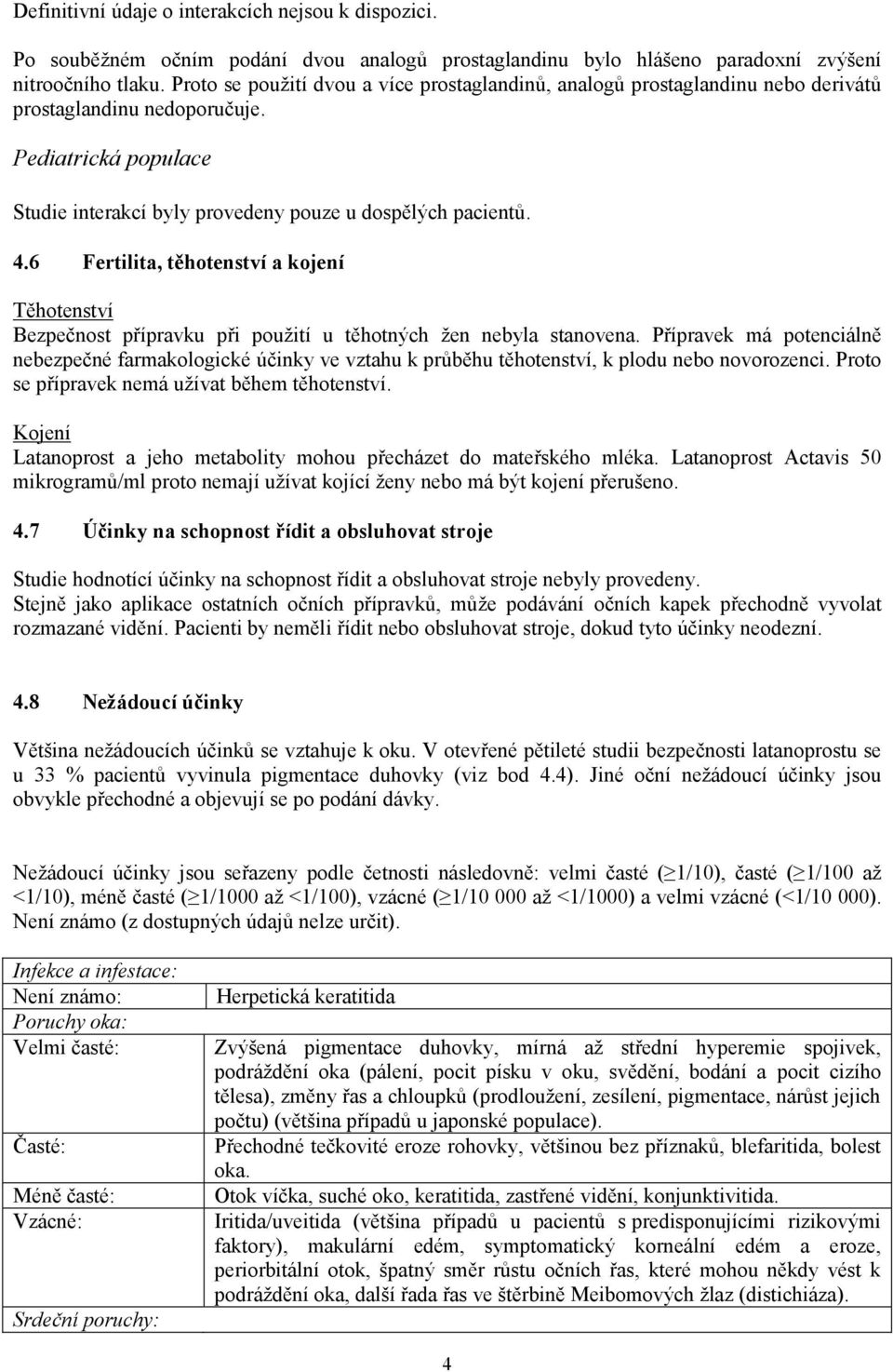 6 Fertilita, těhotenství a kojení Těhotenství Bezpečnost přípravku při použití u těhotných žen nebyla stanovena.