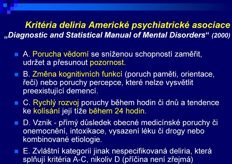 Změna kognitivních funkcí (poruch paměti, orientace, řeči) nebo poruchy percepce, které nelze vysvětlit preexistující demencí. C.