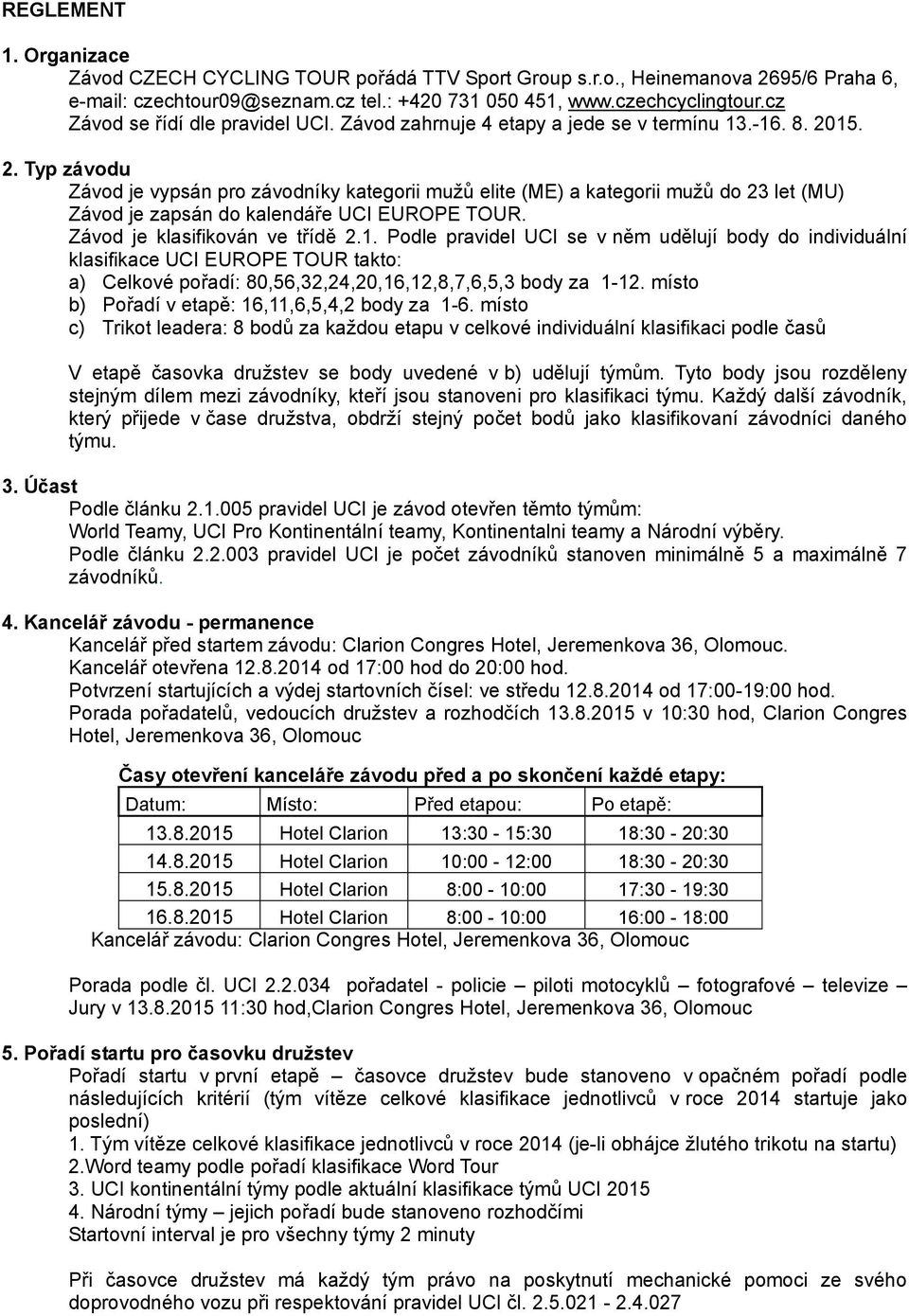 15. 2. Typ závodu Závod je vypsán pro závodníky kategorii mužů elite (ME) a kategorii mužů do 23 let (MU) Závod je zapsán do kalendáře UCI EUROPE TOUR. Závod je klasifikován ve třídě 2.1. Podle pravidel UCI se v něm udělují body do individuální klasifikace UCI EUROPE TOUR takto: a) Celkové pořadí: 80,56,32,24,20,16,12,8,7,6,5,3 body za 1-12.