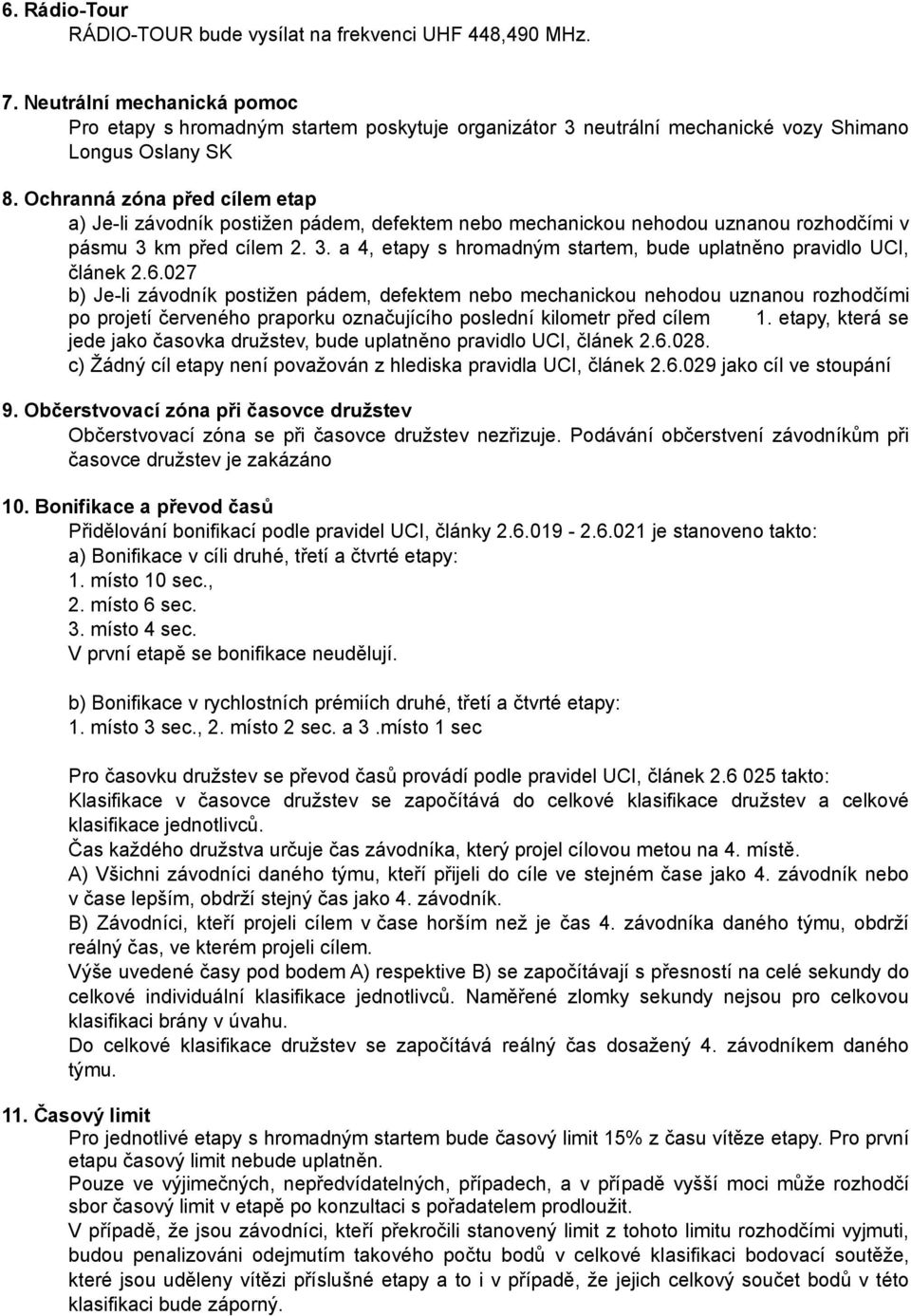 Ochranná zóna před cílem etap a) Je-li závodník postižen pádem, defektem nebo mechanickou nehodou uznanou rozhodčími v pásmu 3 km před cílem 2. 3. a 4, etapy s hromadným startem, bude uplatněno pravidlo UCI, článek 2.