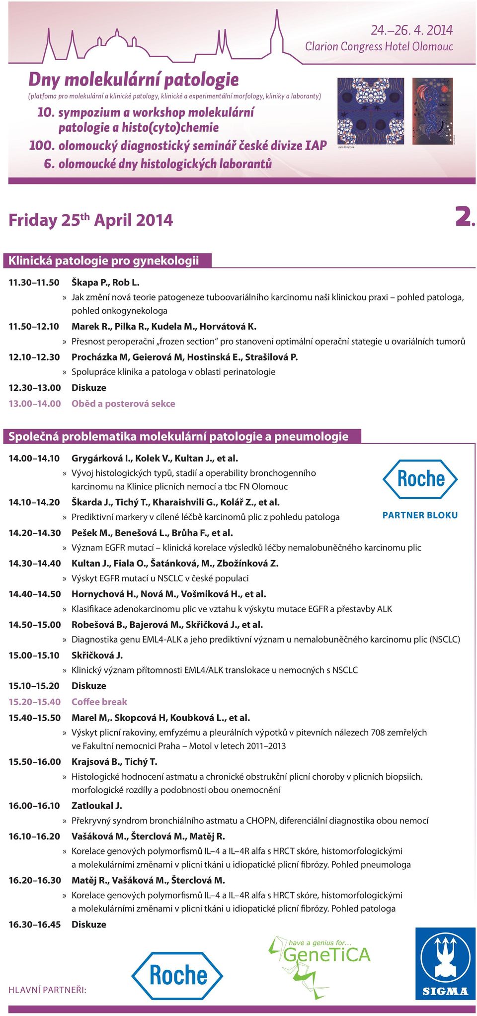 » Přesnost peroperační frozen section pro stanovení optimální operační stategie u ovariálních tumorů 12.10 12.30 Procházka M, Geierová M, Hostinská E., Strašilová P. 12.30 13.