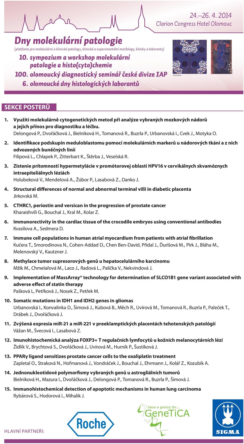 , Zitterbart K., Štěrba J., Veselská R. 3. Zistenie prítomnosti hypermetylácie v promótorovej oblasti HPV16 v cervikálnych skvamóznych intraepiteliálnych léziách Holubeková V., Mendelová A., Žúbor P.