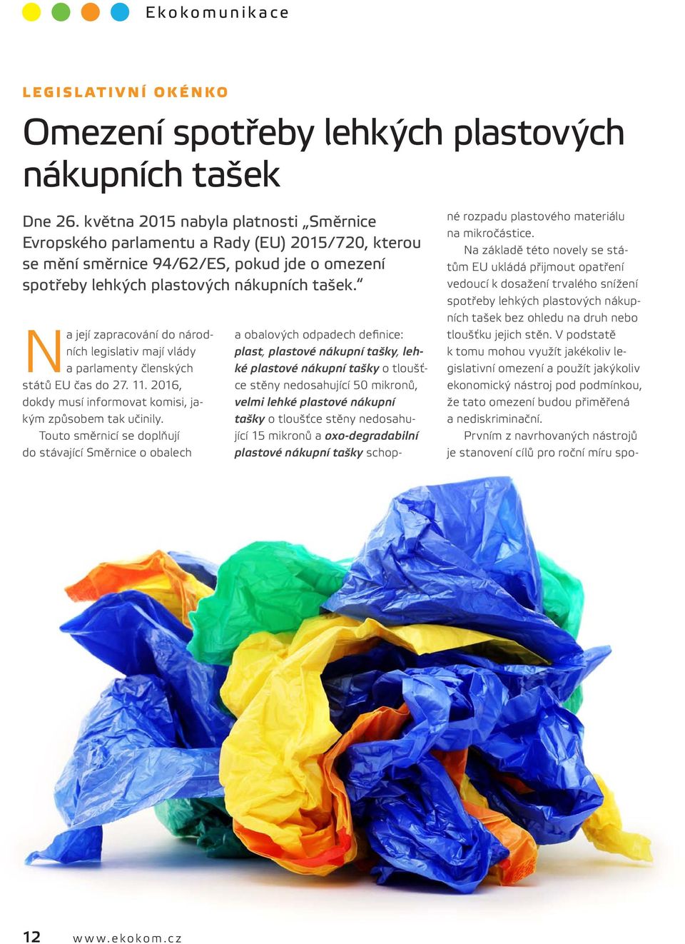 Na její zapracování do národních legislativ mají vlády a parlamenty členských států EU čas do 27. 11. 2016, dokdy musí informovat komisi, jakým způsobem tak učinily.