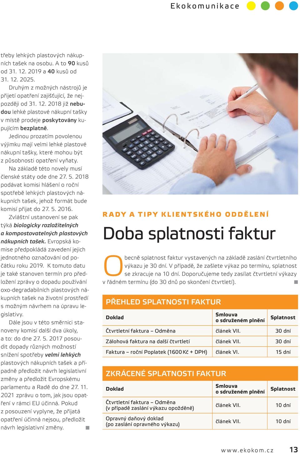 2018 podávat komisi hlášení o roční spotřebě lehkých plastových nákupních tašek, jehož formát bude komisí přijat do 27. 5. 2016.