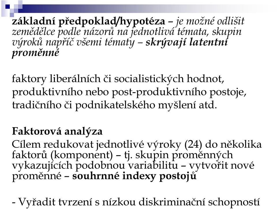 či podnikatelského myšlení atd. Faktorová analýza Cílem redukovat jednotlivé výroky (24) do několika faktorů (komponent) tj.