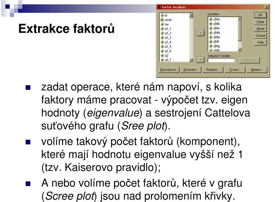 volíme takový počet faktorů (komponent), které mají hodnotu eigenvalue vyšší než 1 (tzv.