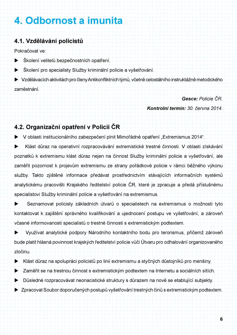 14. 4.2. Organizační opatření v Policii ČR V oblasti institucionálního zabezpečení plnit Mimořádné opatření Extremismus 2014. Klást důraz na operativní rozpracovávání extremistické trestné činnosti.