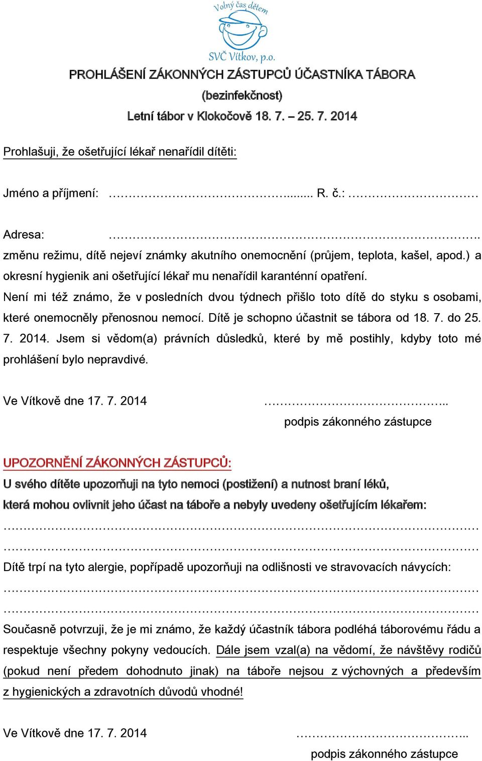 Není mi též známo, že v posledních dvou týdnech přišlo toto dítě do styku s osobami, které onemocněly přenosnou nemocí. Dítě je schopno účastnit se tábora od 18. 7. do 25. 7. 2014.