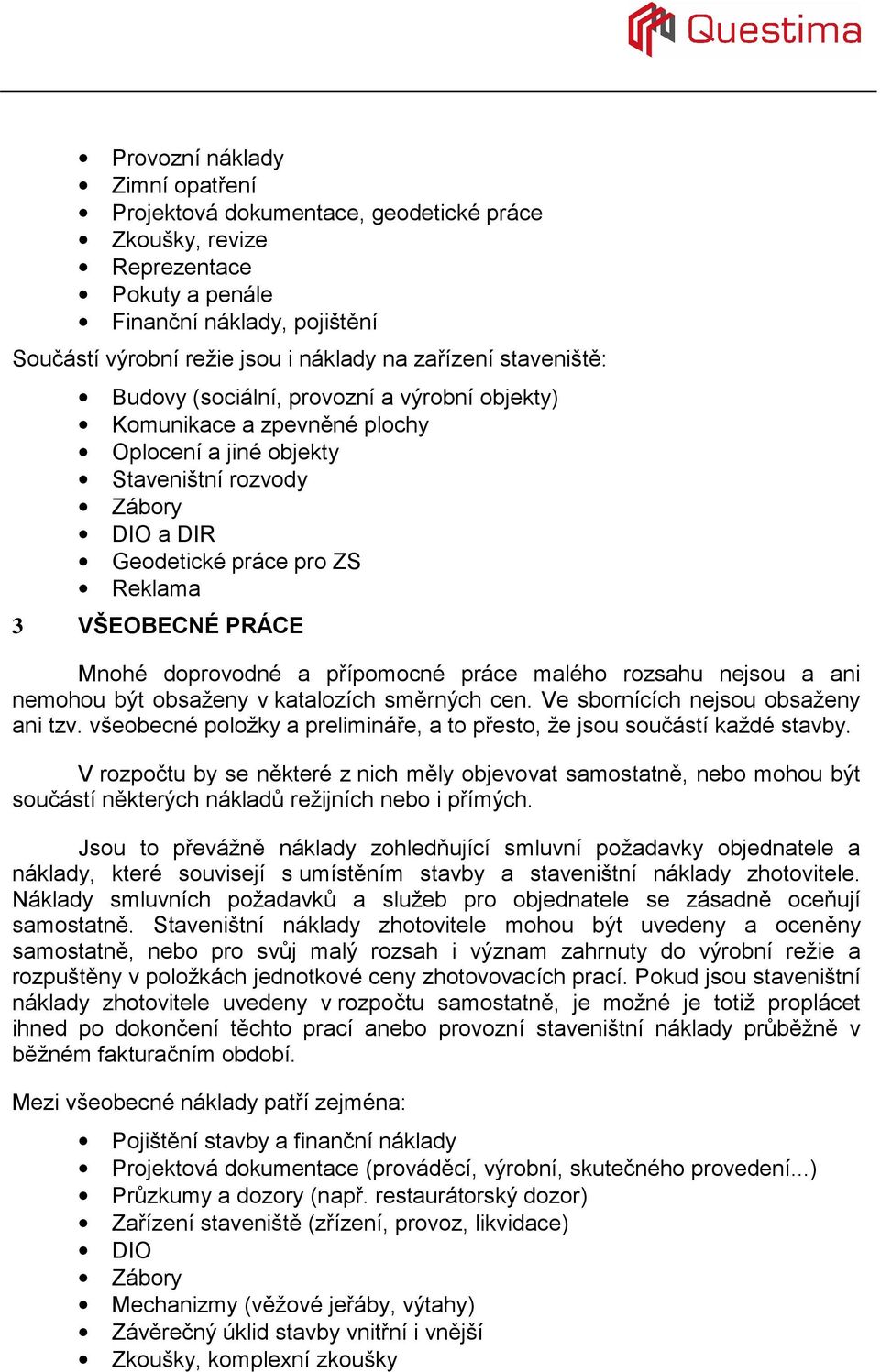 Mnohé doprovodné a přípomocné práce malého rozsahu nejsou a ani nemohou být obsaženy v katalozích směrných cen. Ve sbornících nejsou obsaženy ani tzv.