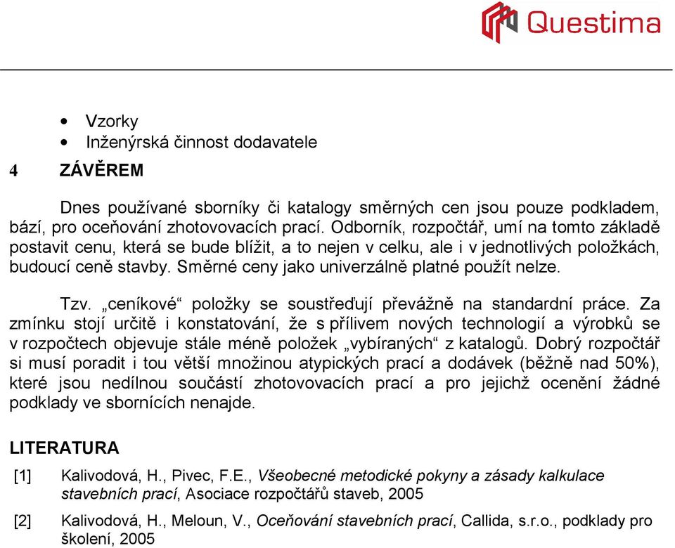 Směrné ceny jako univerzálně platné použít nelze. Tzv. ceníkové položky se soustřeďují převážně na standardní práce.