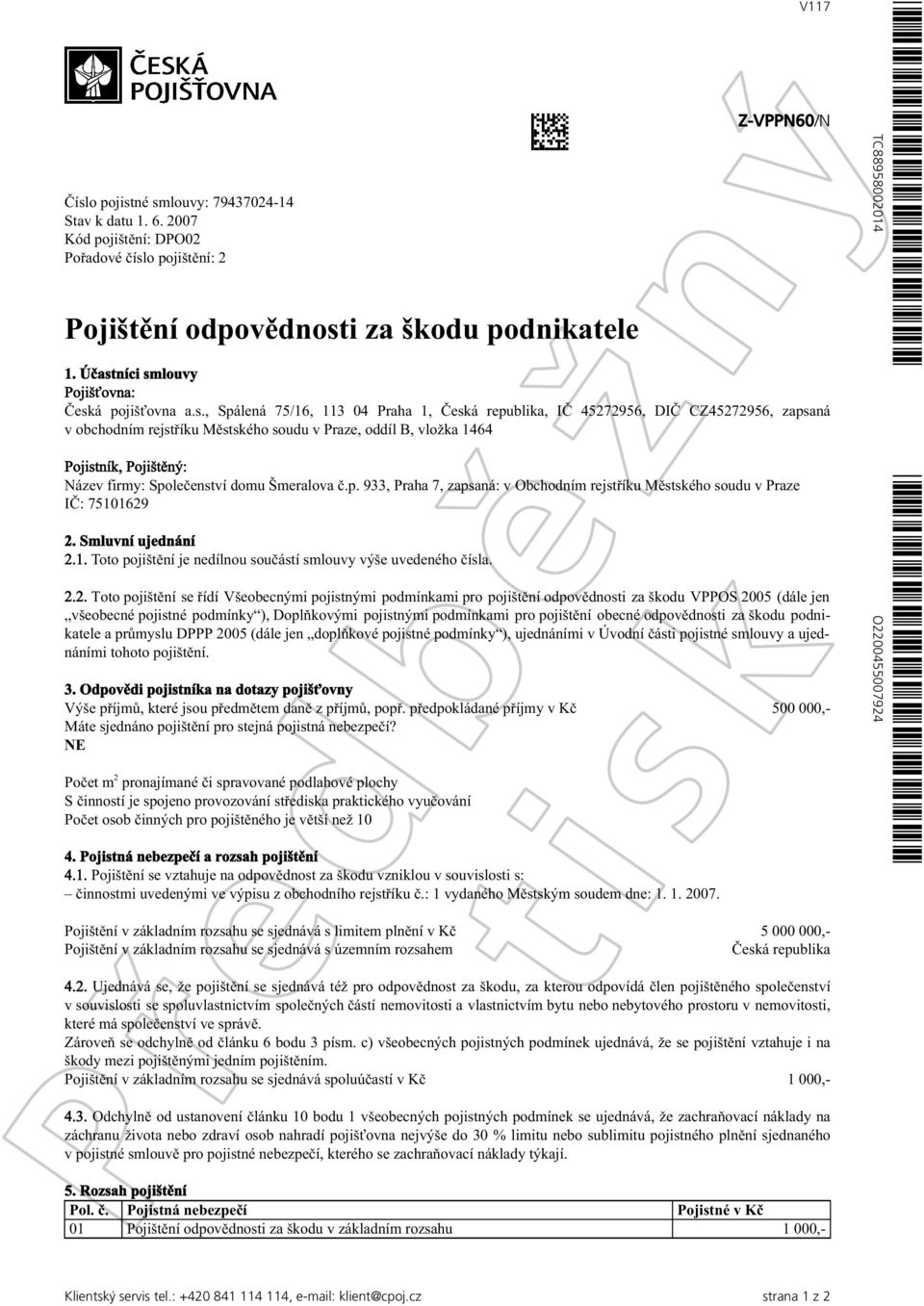 vložka 1464 Pojistník, Pojištěný: Název firmy: Společenství domu Šmeralova č.p. 933, Praha 7, zapsaná: v Obchodním rejstříku Městského soudu v Praze IČ: 75101629 2. Smluvní ujednání 2.1. Toto pojištění je nedílnou součástí smlouvy výše uvedeného čísla.