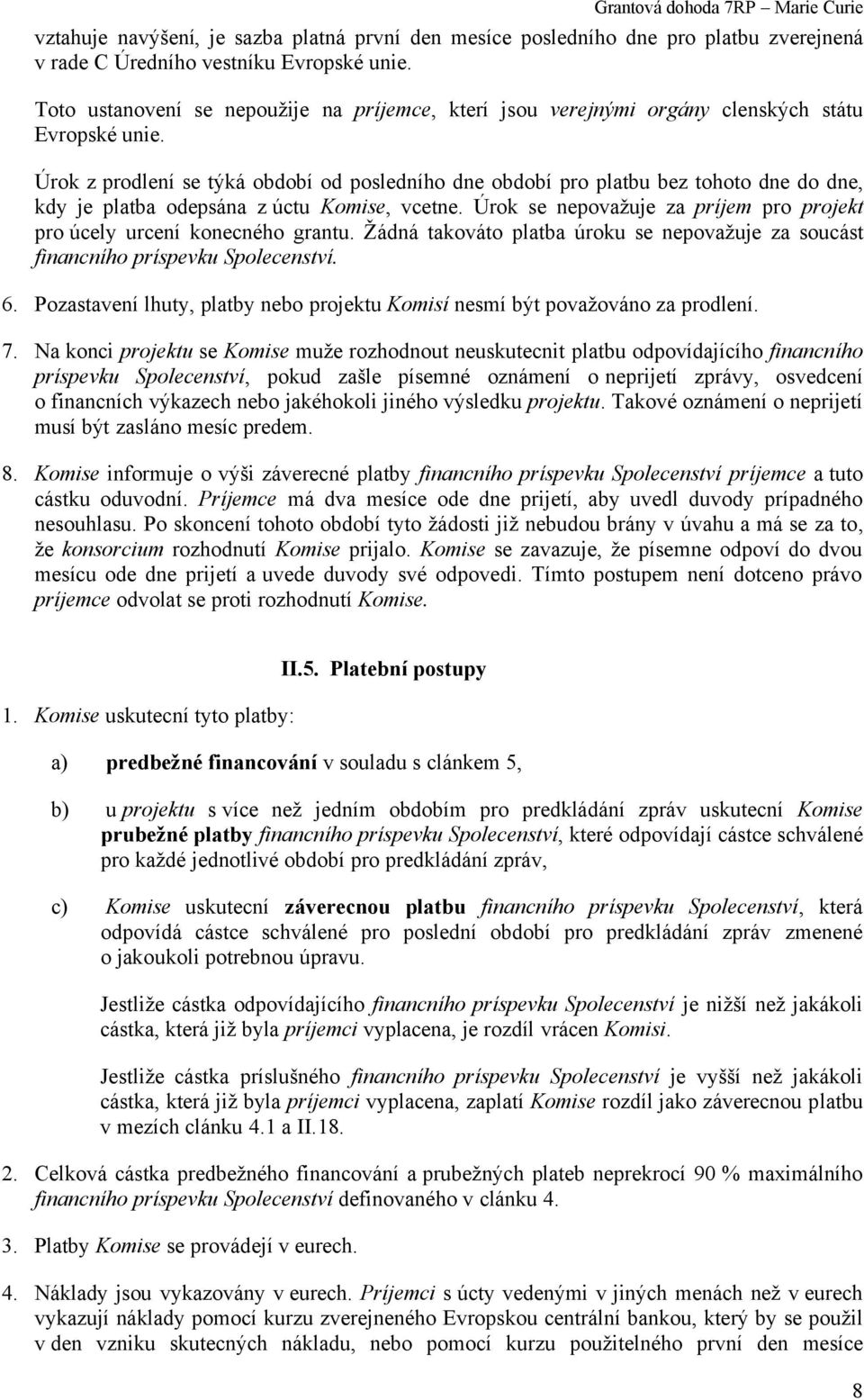 Úrok z prodlení se týká období od posledního dne období pro platbu bez tohoto dne do dne, kdy je platba odepsána z úctu Komise, vcetne.