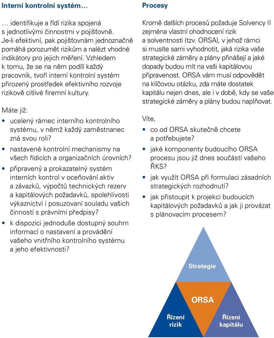 Vzhledem k tomu, že se na něm podílí každý pracovník, tvoří interní kontrolní systém přirozený prostředek efektivního rozvoje rizikově citlivé firemní kultury.