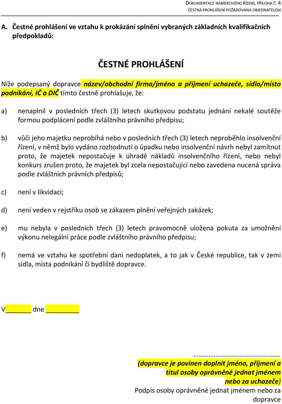 jeho majetku neprobíhá nebo v posledních třech (3) letech neproběhlo insolvenční řízení, v němž bylo vydáno rozhodnutí o úpadku nebo insolvenční návrh nebyl zamítnut proto, že majetek nepostačuje k