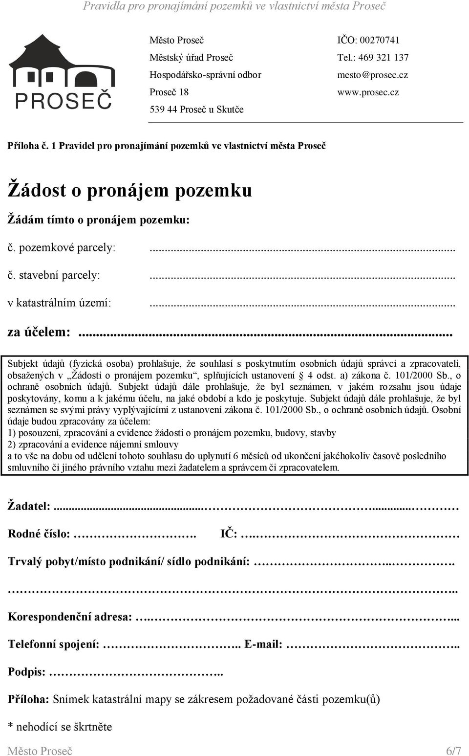 .. za účelem:... Subjekt údajů (fyzická osoba) prohlašuje, že souhlasí s poskytnutím osobních údajů správci a zpracovateli, obsažených v Žádosti o pronájem pozemku, splňujících ustanovení 4 odst.